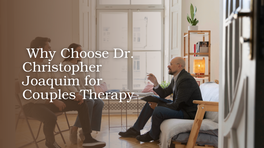 Why Choose Dr. Christopher Joaquim for  Couples Therapy
