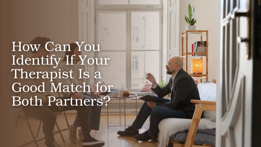 How Can You Identify If Your Therapist Is a Good Match for Both Partners?