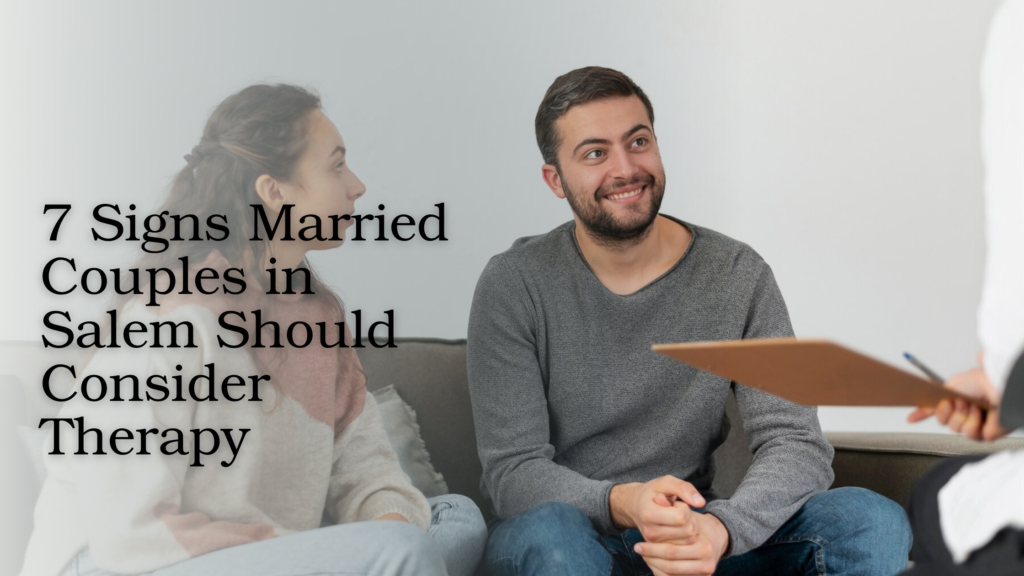 7 Signs Married Couples in Salem Should Consider Therapy