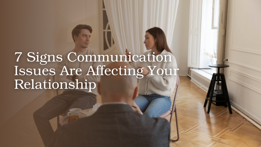 7 Signs Communication Issues Are Affecting Your Relationship