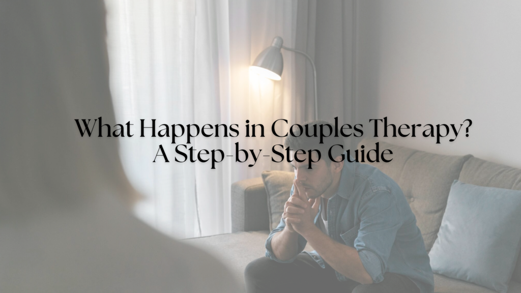 What Happens in Couples Therapy? A Step-by-Step Guide