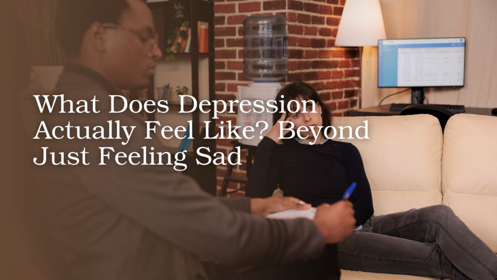 What Does Depression Actually Feel Like? Beyond Just Feeling Sad