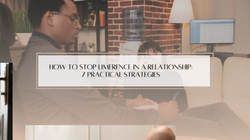 How to Stop Limerence in a Relationship: 7 Practical Strategies