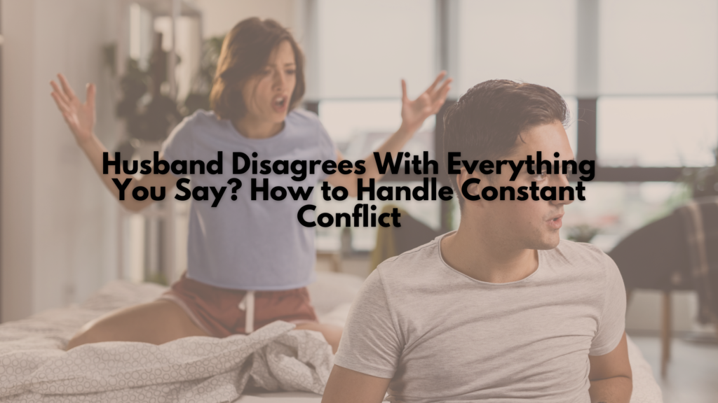 Husband Disagrees With Everything You Say? How to Handle Constant Conflict