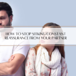 How to Stop Seeking Constant Reassurance From Your Partner