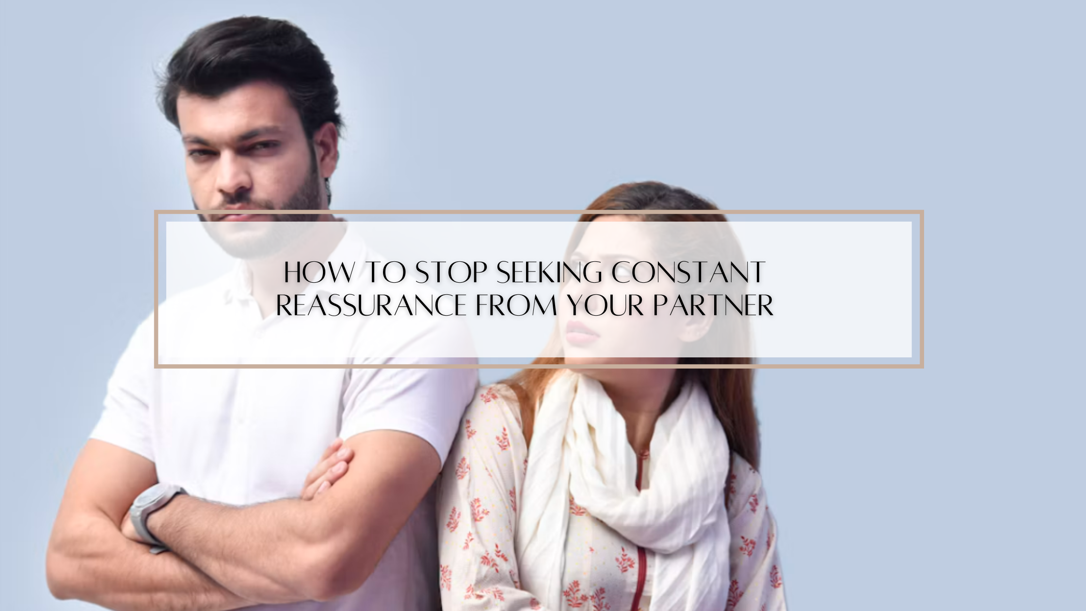 How to Stop Seeking Constant Reassurance From Your Partner